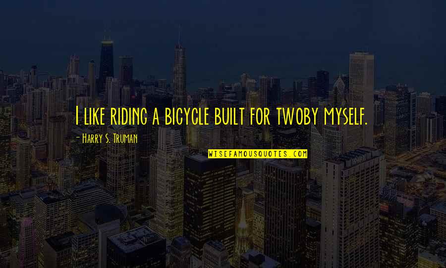 Harry's Quotes By Harry S. Truman: I like riding a bicycle built for twoby