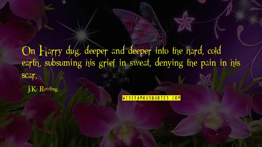 Harry's Scar Quotes By J.K. Rowling: On Harry dug, deeper and deeper into the