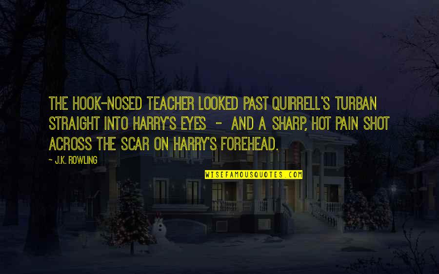 Harry's Scar Quotes By J.K. Rowling: The hook-nosed teacher looked past Quirrell's turban straight