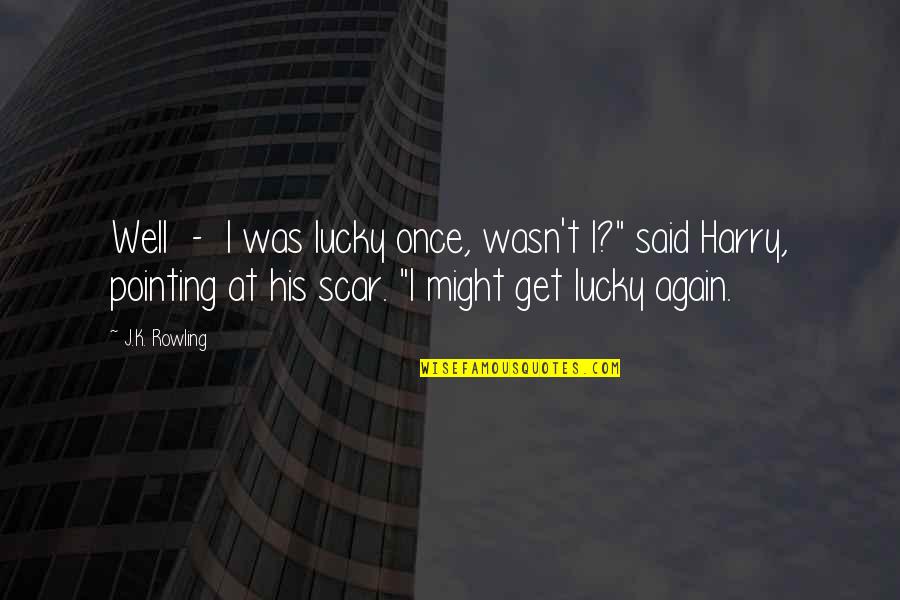 Harry's Scar Quotes By J.K. Rowling: Well - I was lucky once, wasn't I?"