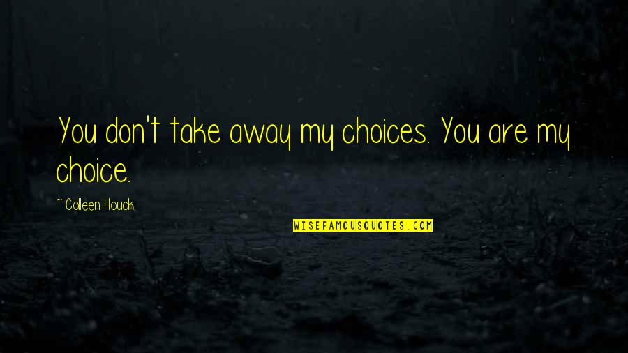 Harsaniq Quotes By Colleen Houck: You don't take away my choices. You are Harsaniq Quotes By Colleen Houck: You don't take away my choices. You are