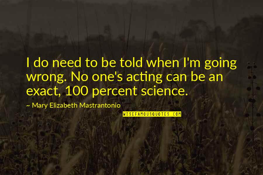 Harsfield Quotes By Mary Elizabeth Mastrantonio: I do need to be told when I'm Harsfield Quotes By Mary Elizabeth Mastrantonio: I do need to be told when I'm
