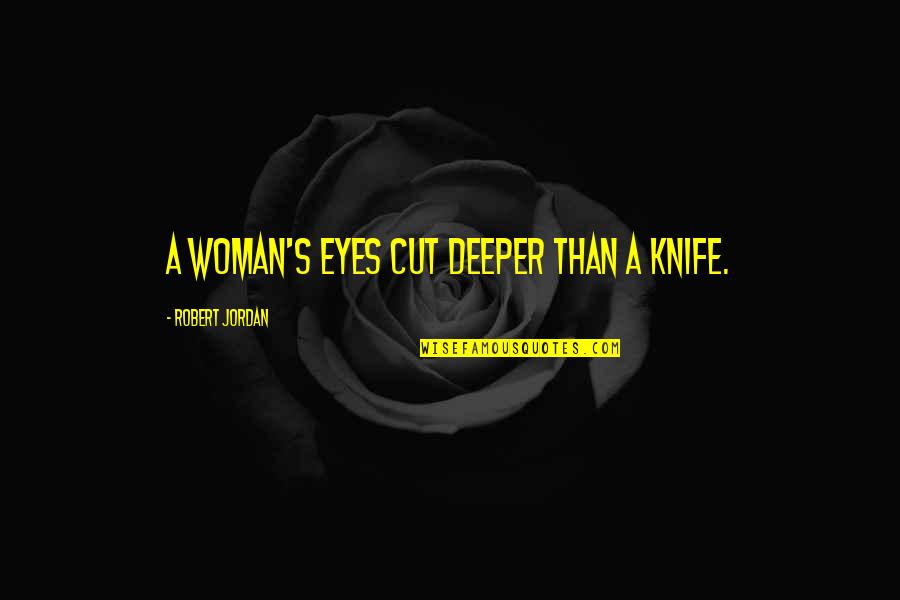 Harsh Break Ups Quotes By Robert Jordan: A woman's eyes cut deeper than a knife.