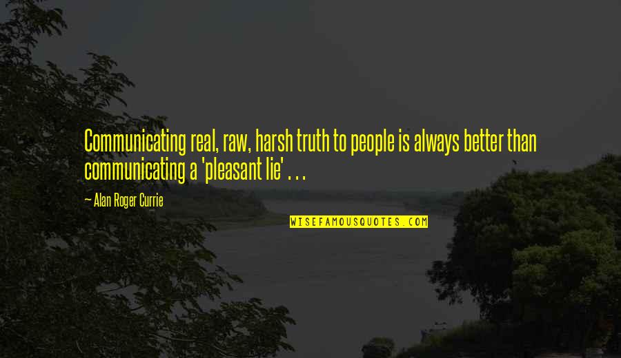 Harsh But Real Quotes By Alan Roger Currie: Communicating real, raw, harsh truth to people is