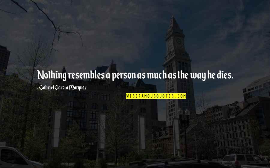 Harsh But Real Quotes By Gabriel Garcia Marquez: Nothing resembles a person as much as the