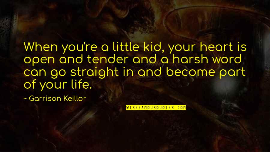 Harsh Life Quotes By Garrison Keillor: When you're a little kid, your heart is