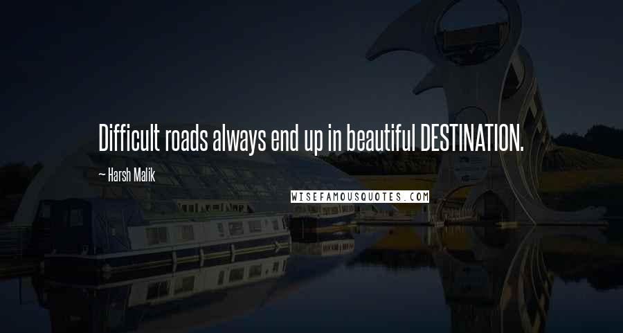 Harsh Malik quotes: Difficult roads always end up in beautiful DESTINATION.