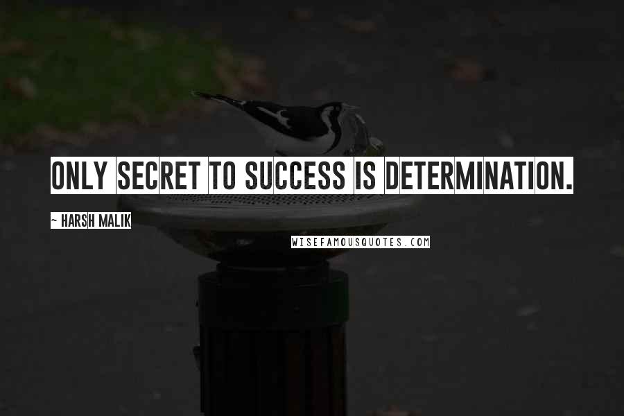 Harsh Malik quotes: Only secret to success is determination.