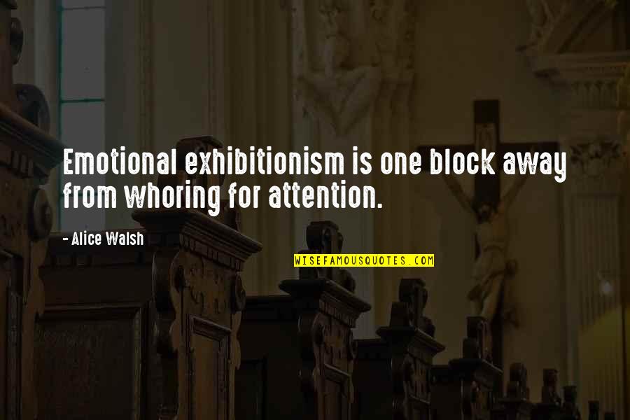 Harsh Reality Of Life Quotes By Alice Walsh: Emotional exhibitionism is one block away from whoring