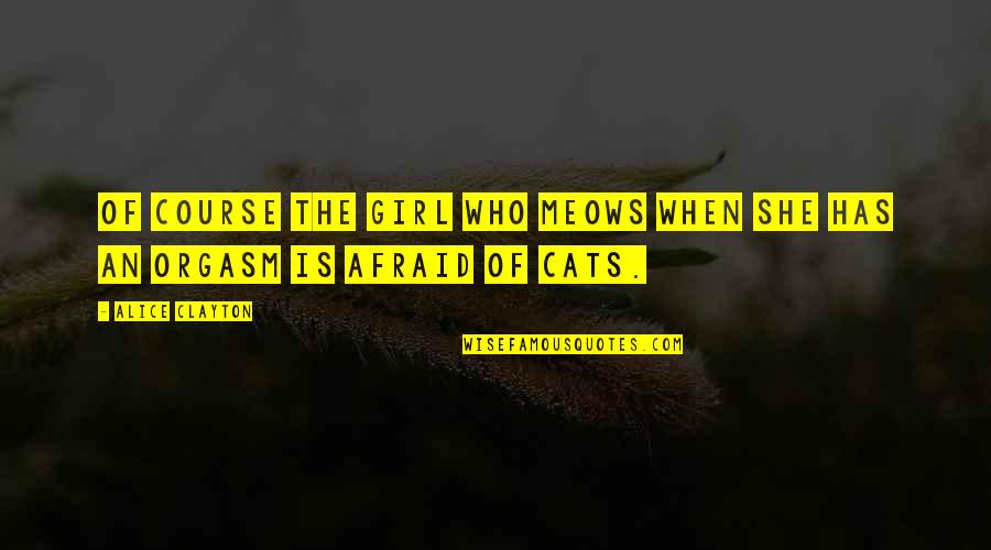 Harsh Reality Quotes By Alice Clayton: Of course the girl who meows when she