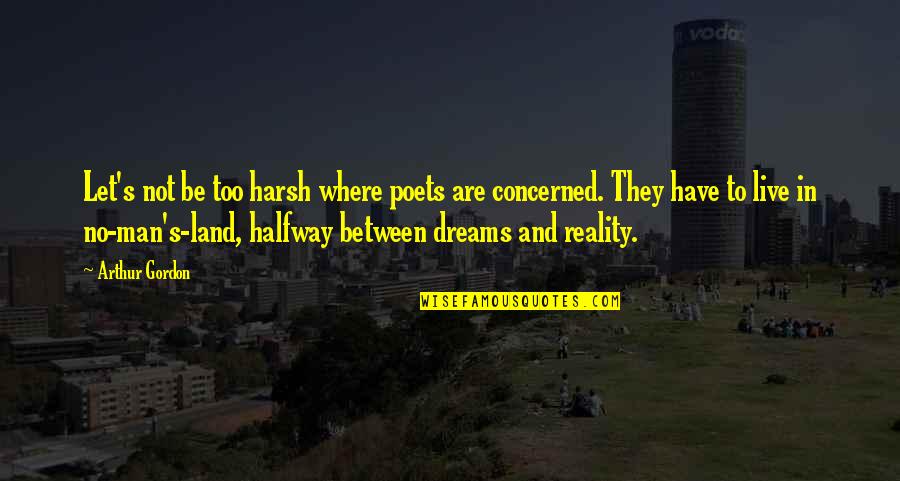 Harsh Reality Quotes By Arthur Gordon: Let's not be too harsh where poets are