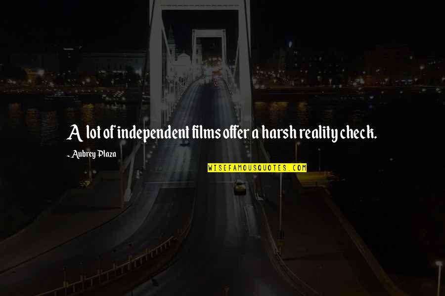 Harsh Reality Quotes By Aubrey Plaza: A lot of independent films offer a harsh