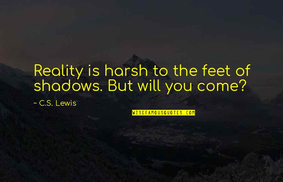 Harsh Reality Quotes By C.S. Lewis: Reality is harsh to the feet of shadows.