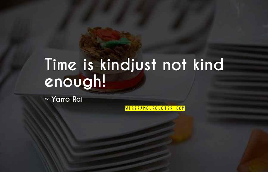 Harsh Reality Quotes By Yarro Rai: Time is kindjust not kind enough!