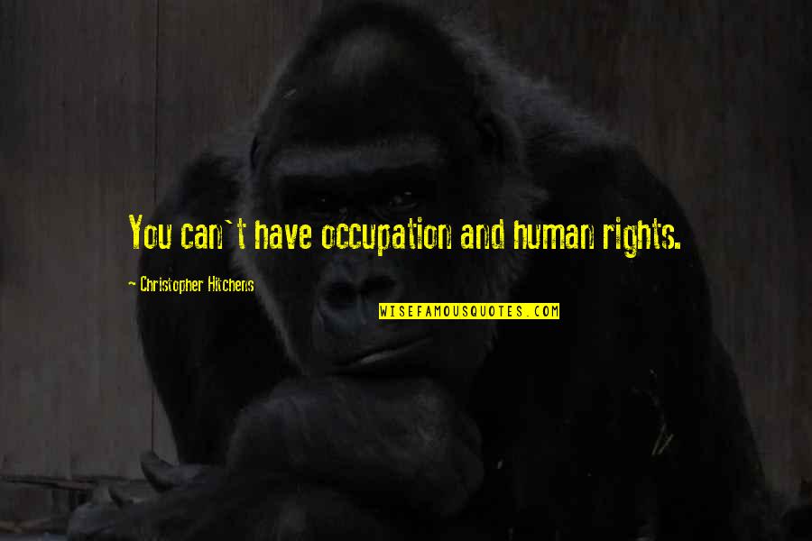 Harsh Times Quotes By Christopher Hitchens: You can't have occupation and human rights.