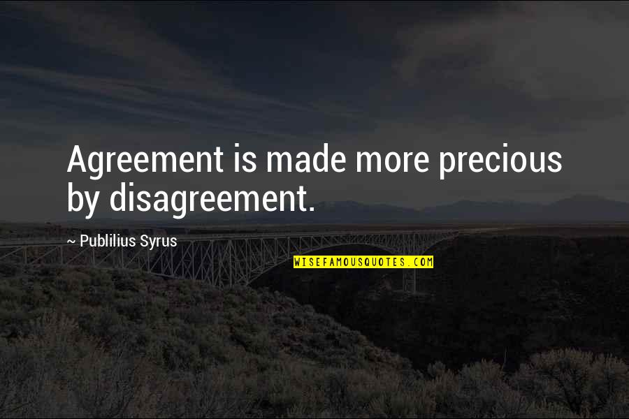 Harsh Times Quotes By Publilius Syrus: Agreement is made more precious by disagreement.