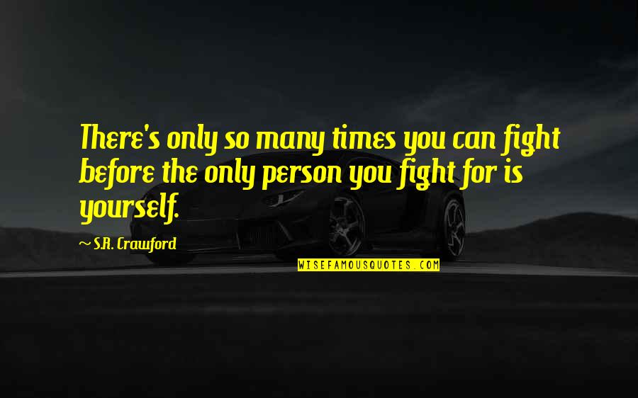 Harsh Times Quotes By S.R. Crawford: There's only so many times you can fight