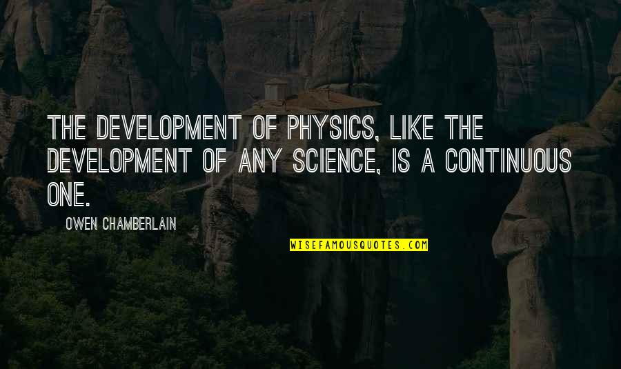 Harsh Tongue Quotes By Owen Chamberlain: The development of physics, like the development of
