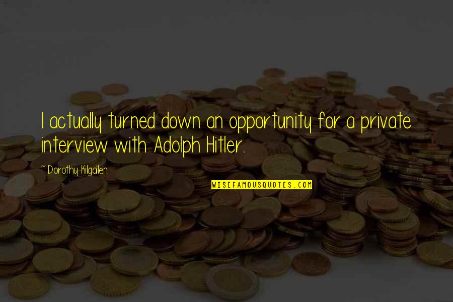 Harsh Treatment Quotes By Dorothy Kilgallen: I actually turned down an opportunity for a Harsh Treatment Quotes By Dorothy Kilgallen: I actually turned down an opportunity for a
