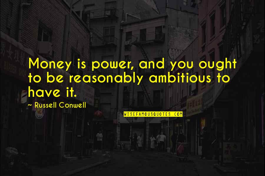 Harsh Treatment Quotes By Russell Conwell: Money is power, and you ought to be Harsh Treatment Quotes By Russell Conwell: Money is power, and you ought to be
