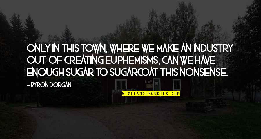 Harsh Truths Quotes By Byron Dorgan: Only in this town, where we make an