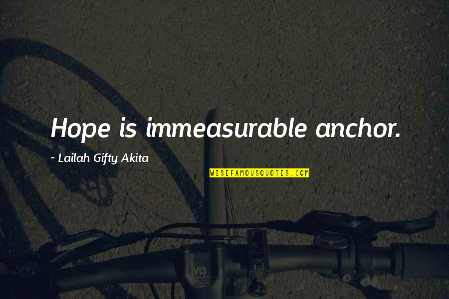 Harsh Truths Quotes By Lailah Gifty Akita: Hope is immeasurable anchor.