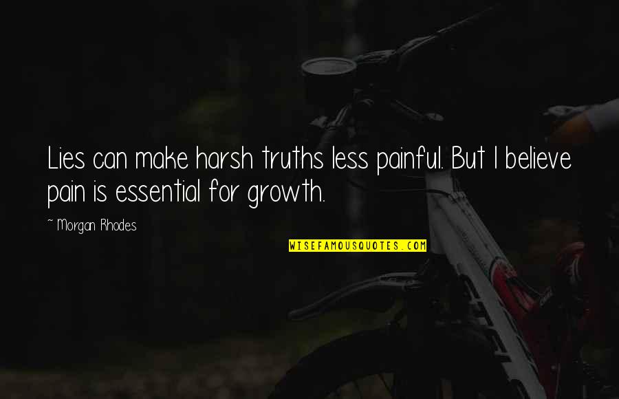 Harsh Truths Quotes By Morgan Rhodes: Lies can make harsh truths less painful. But