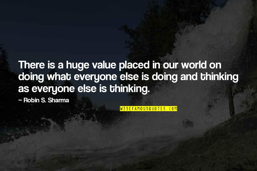 Harsh World Quotes By Robin S. Sharma: There is a huge value placed in our