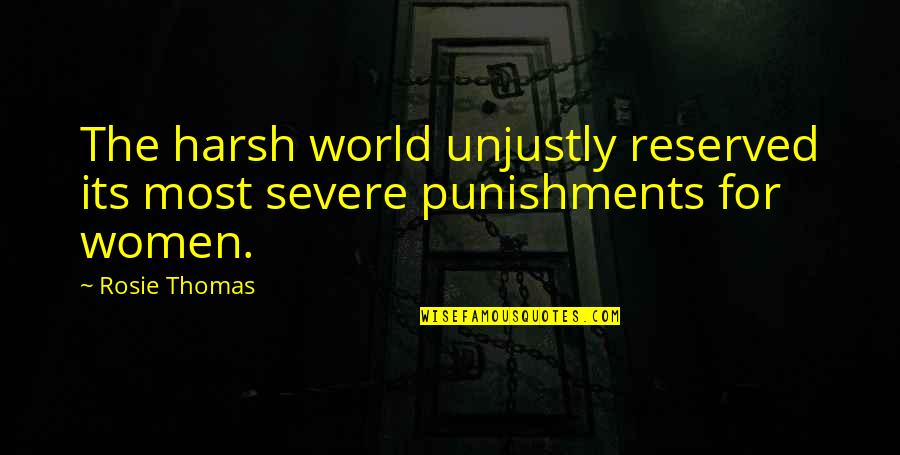 Harsh World Quotes By Rosie Thomas: The harsh world unjustly reserved its most severe