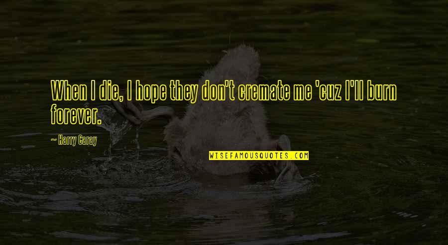Harsha Bhogle Inspirational Quotes By Harry Caray: When I die, I hope they don't cremate