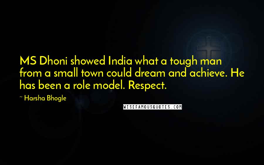 Harsha Bhogle quotes: MS Dhoni showed India what a tough man from a small town could dream and achieve. He has been a role model. Respect.