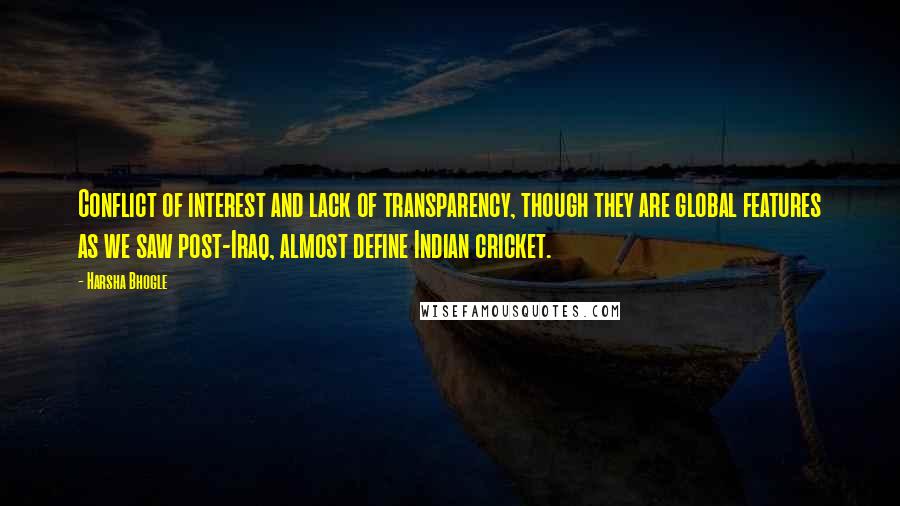 Harsha Bhogle quotes: Conflict of interest and lack of transparency, though they are global features as we saw post-Iraq, almost define Indian cricket.