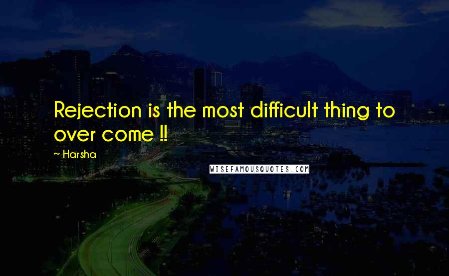 Harsha quotes: Rejection is the most difficult thing to over come !!