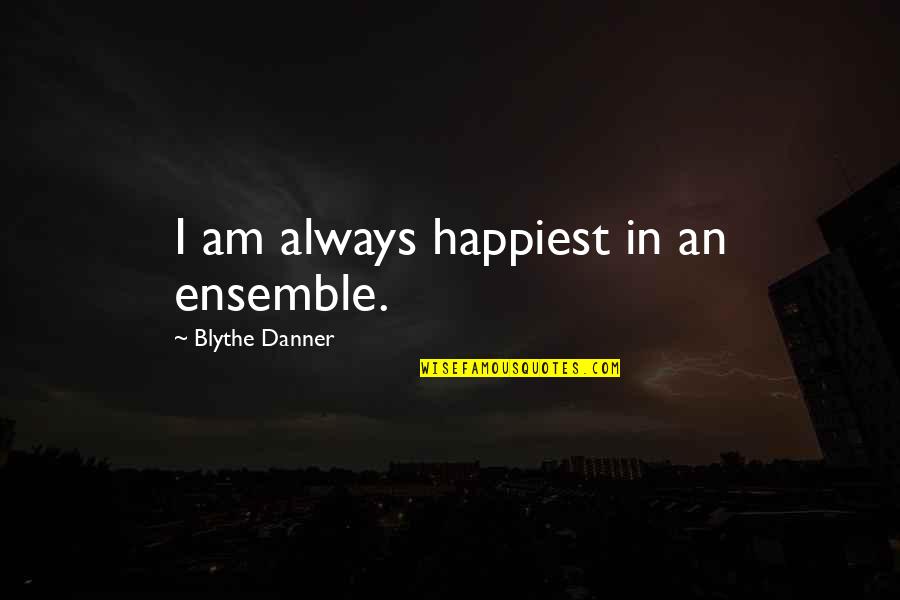 Harsha Quotes By Blythe Danner: I am always happiest in an ensemble. Harsha Quotes By Blythe Danner: I am always happiest in an ensemble.