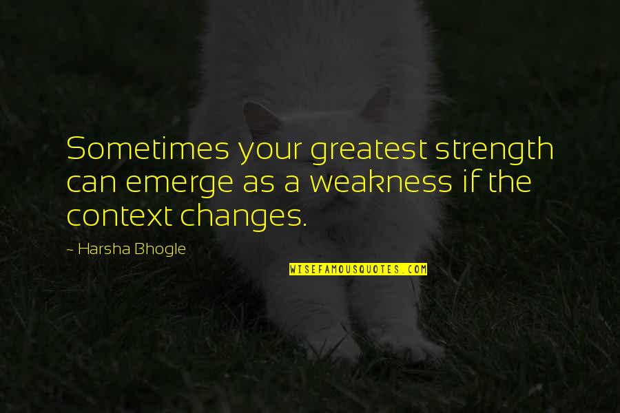 Harsha Quotes By Harsha Bhogle: Sometimes your greatest strength can emerge as a