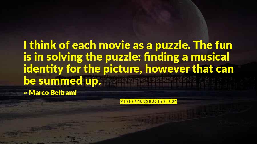 Harshada Bhatt Quotes By Marco Beltrami: I think of each movie as a puzzle.