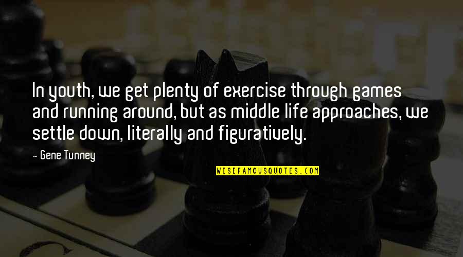 Harsher Quotes By Gene Tunney: In youth, we get plenty of exercise through