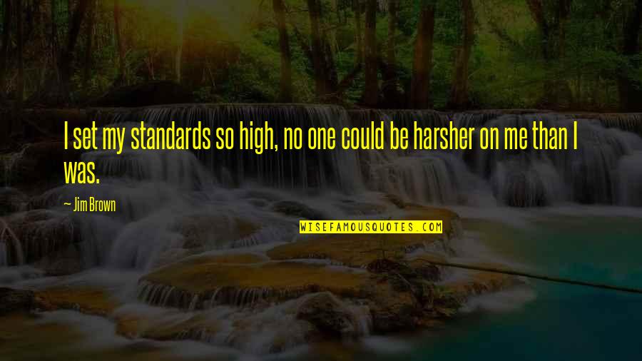 Harsher Quotes By Jim Brown: I set my standards so high, no one