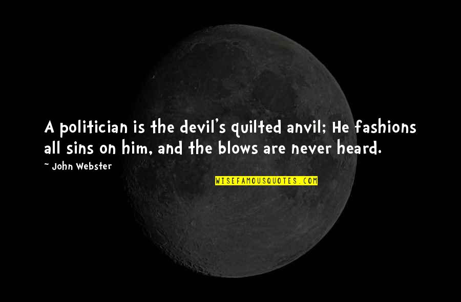 Harsher Quotes By John Webster: A politician is the devil's quilted anvil; He