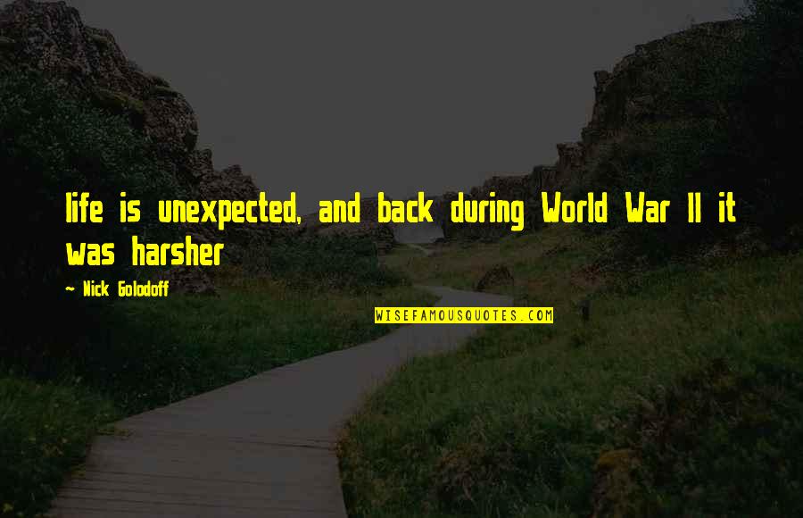 Harsher Quotes By Nick Golodoff: life is unexpected, and back during World War