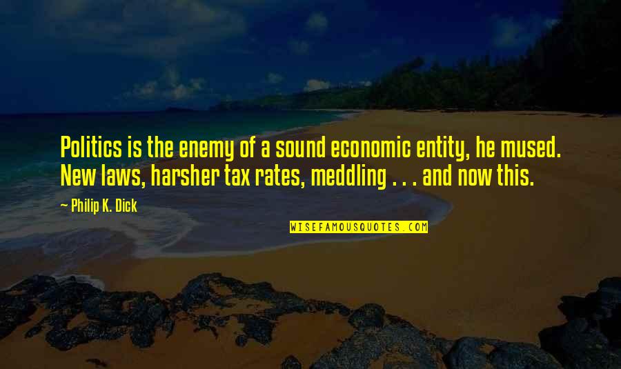 Harsher Quotes By Philip K. Dick: Politics is the enemy of a sound economic