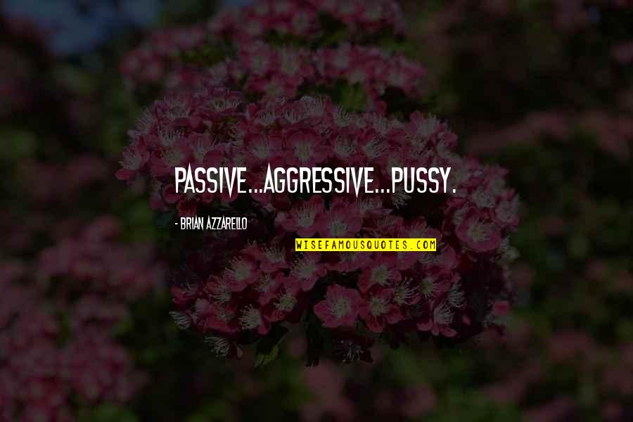 Harsher Synonym Quotes By Brian Azzarello: Passive...Aggressive...Pussy. Harsher Synonym Quotes By Brian Azzarello: Passive...Aggressive...Pussy.