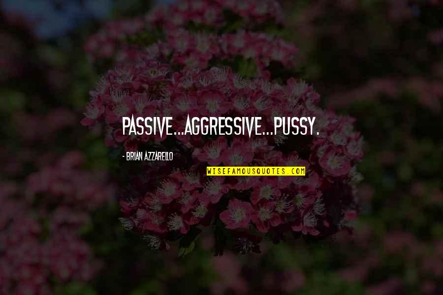 Harsher Synonym Quotes By Brian Azzarello: Passive...Aggressive...Pussy.