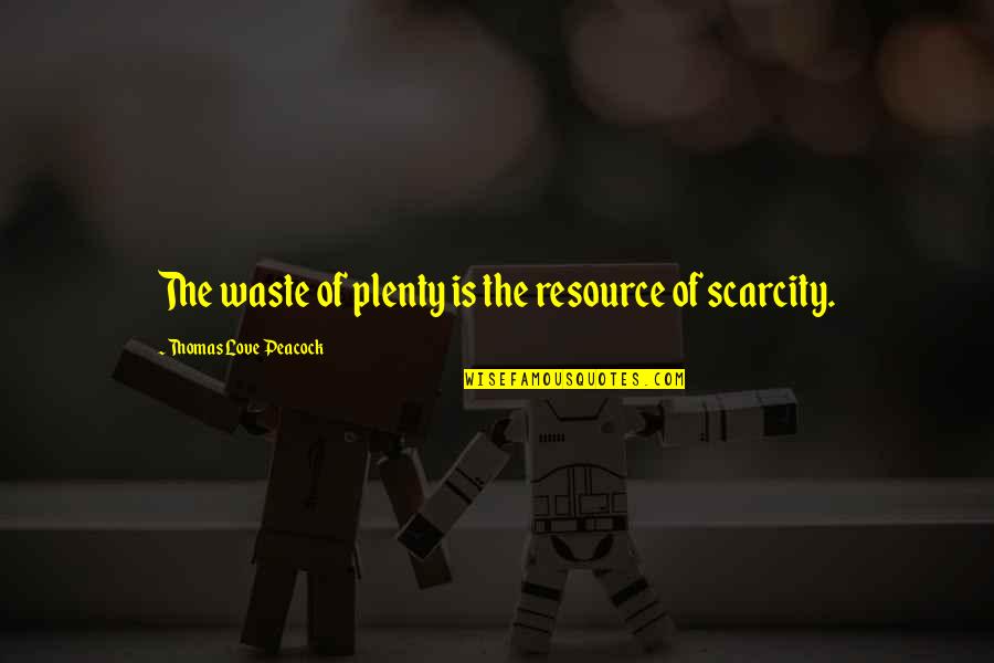 Harsher Synonym Quotes By Thomas Love Peacock: The waste of plenty is the resource of