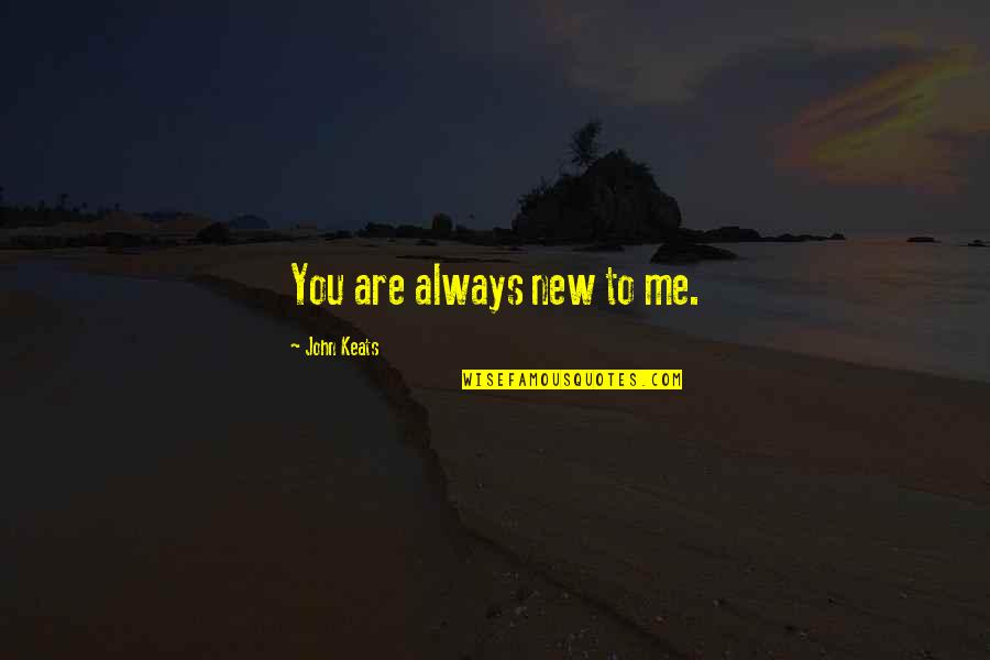 Harsher Synonyms Quotes By John Keats: You are always new to me. Harsher Synonyms Quotes By John Keats: You are always new to me.