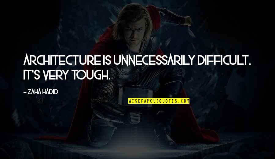 Harsher Synonyms Quotes By Zaha Hadid: Architecture is unnecessarily difficult. It's very tough.