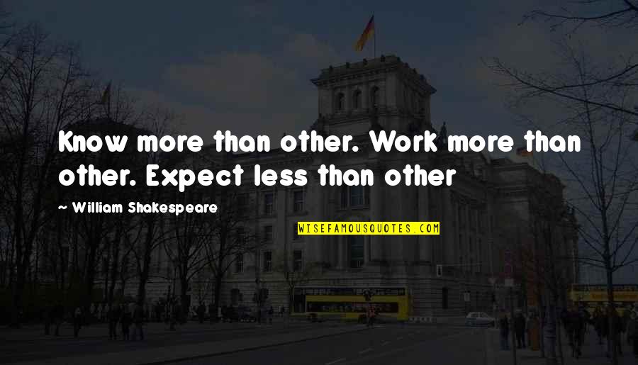 Harshest Cigarettes Quotes By William Shakespeare: Know more than other. Work more than other.
