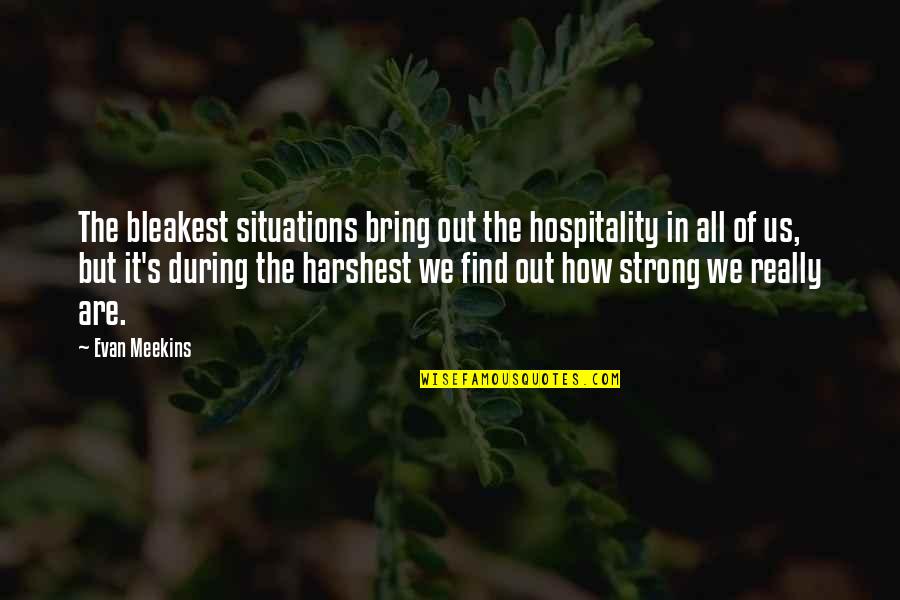 Harshest Quotes By Evan Meekins: The bleakest situations bring out the hospitality in