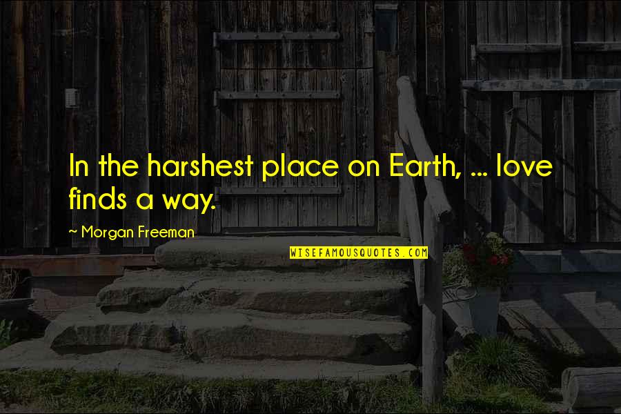 Harshest Quotes By Morgan Freeman: In the harshest place on Earth, ... love