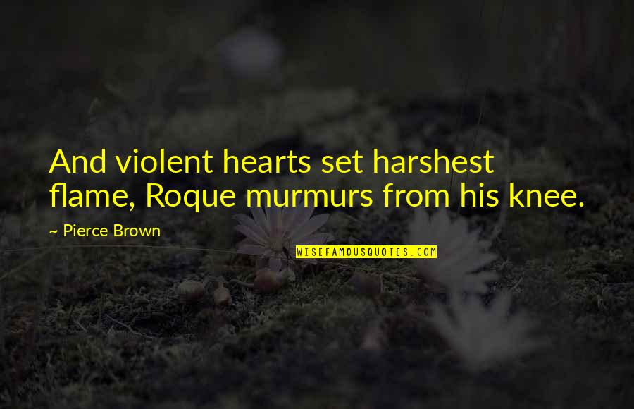 Harshest Quotes By Pierce Brown: And violent hearts set harshest flame, Roque murmurs